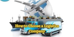 How to Choose a Logistics Company