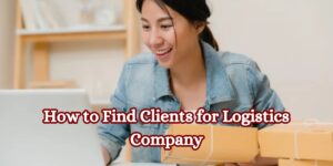 How to Find Clients for Logistics Company