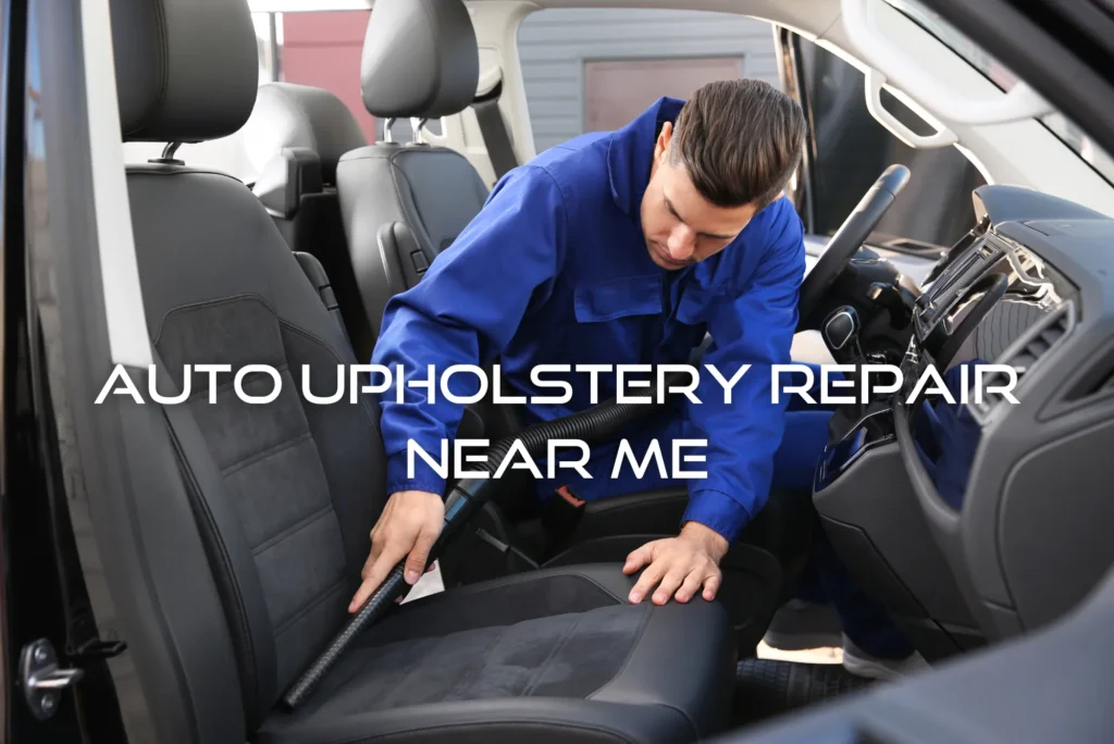Auto Upholstery Repair Near Me