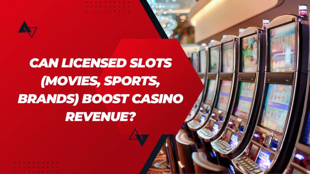 Can Licensed Slots (Movies, Sports, Brands) Boost Casino Revenue?