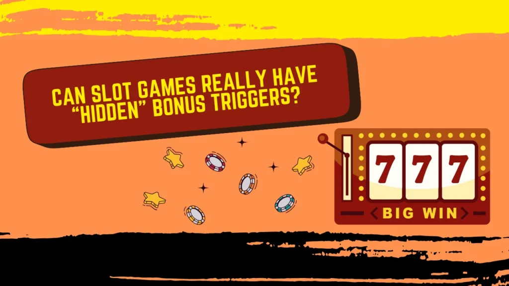 Can Slot Games Really Have “Hidden” Bonus Triggers?