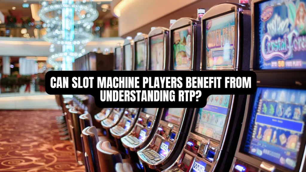Can Slot Machine Players Benefit From Understanding RTP?