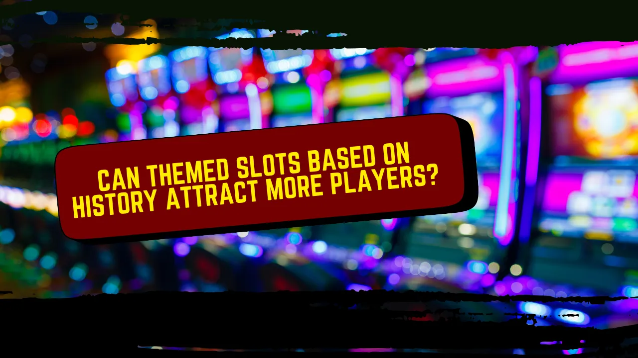 Can Themed Slots Based on History Attract More Players?