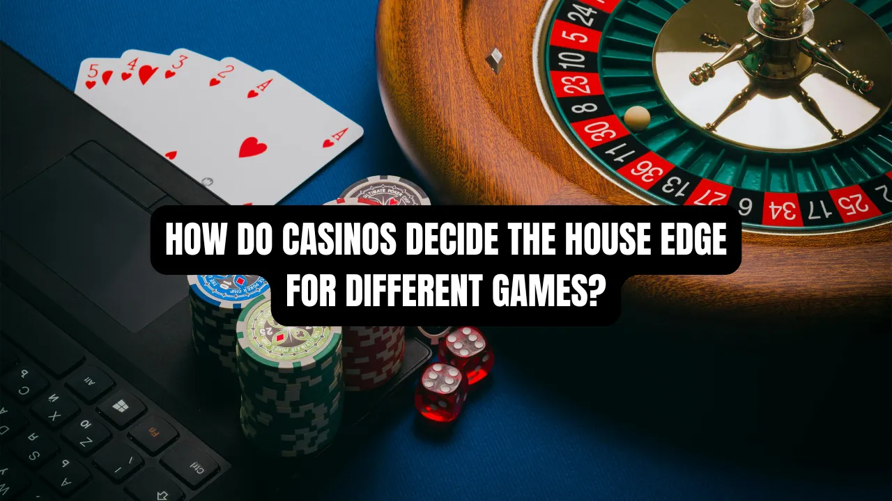 How Do Casinos Decide the House Edge for Different Games?