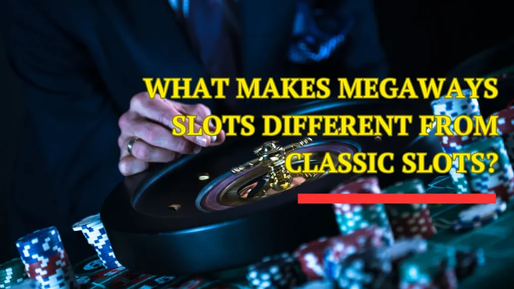 What Makes Megaways Slots Different From Classic Slots?