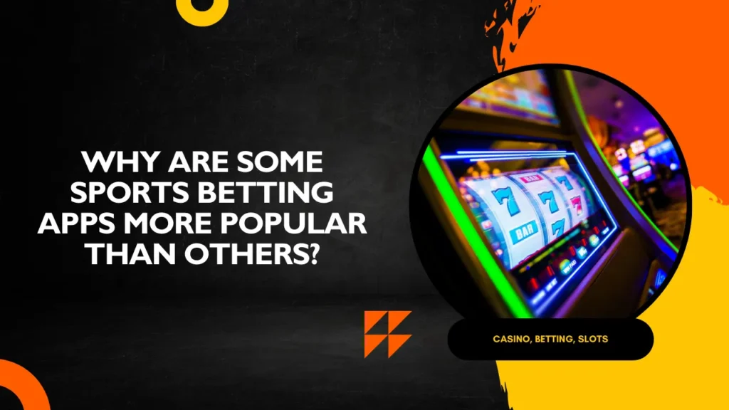 Why Are Some Sports Betting Apps More Popular Than Others?
