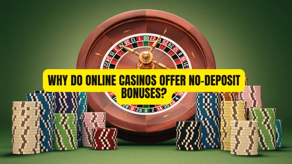 Why Do Online Casinos Offer No-Deposit Bonuses?