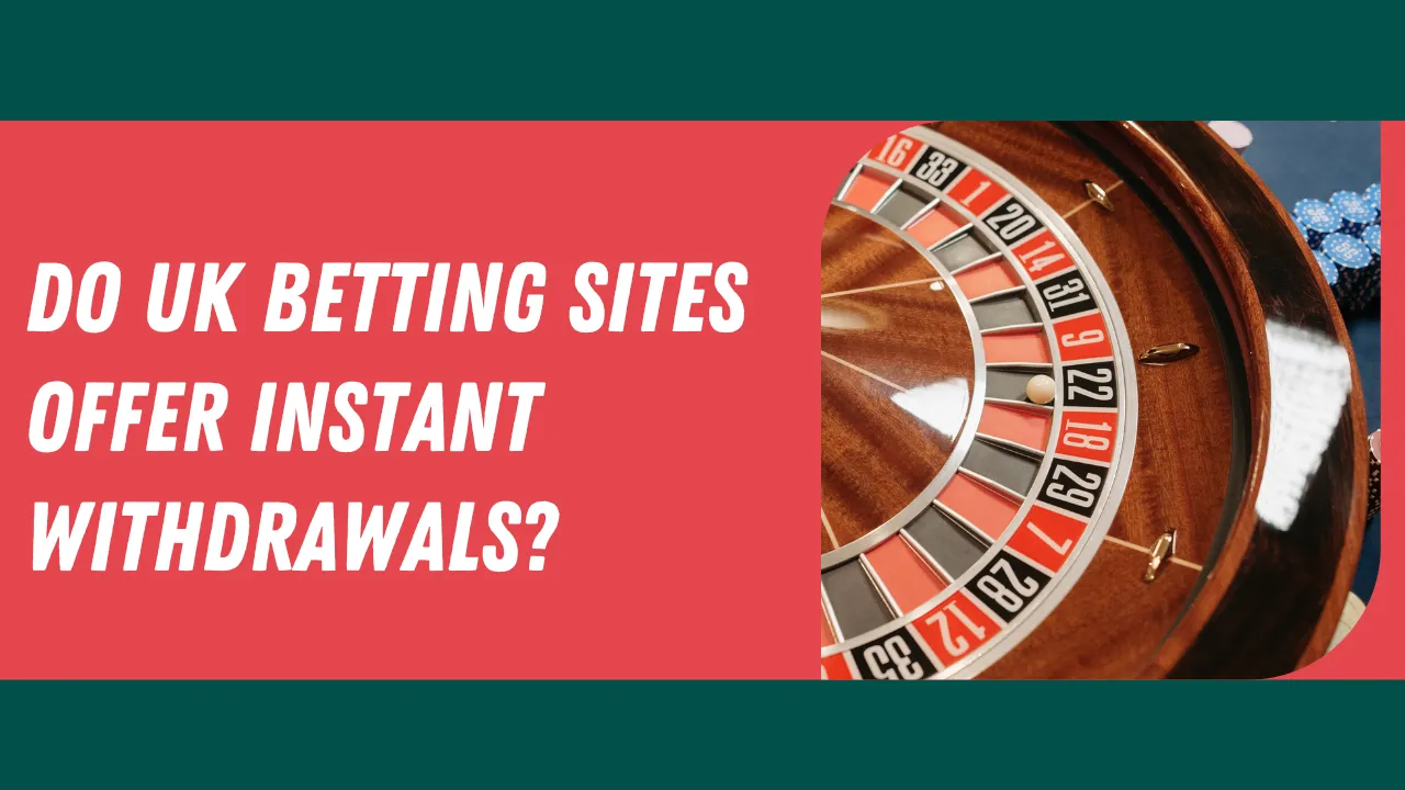 Do UK Betting Sites Offer Instant Withdrawals