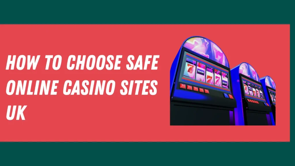 How to Choose Safe Online Casino Sites UK