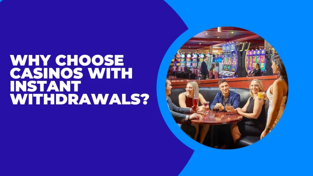 Why Choose Casinos with Instant Withdrawals?